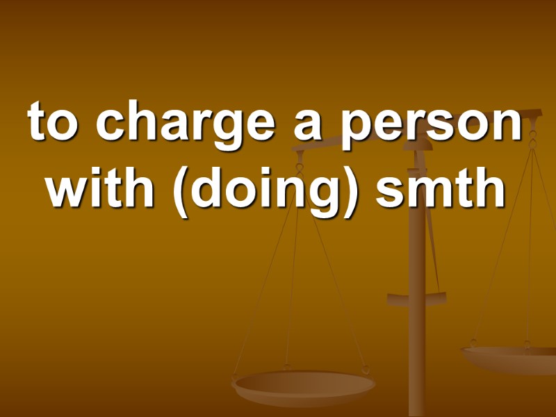 to charge a person with (doing) smth